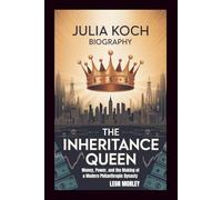 JULIA KOCH BIOGRAPHY: The Inheritance Queen: Money, Power, and the Making of a Modern Philanthropic Dynasty