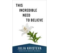 Julia Kristeva This Incredible Need to Believe (Tascabile)