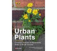 A Field Guide to Urban Plants: The Flora of Pavements, Walls and Waste Ground