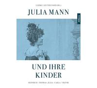 Julia Mann und ihre Kinder: Heinrich - Thomas - Julia - Carla - Viktor