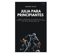 Julia para principiantes: Cómo ingresar al mundo de la computación científica y de datos de alto rendimiento