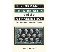Julia Peetz Performance, Theatricality and the US Presidency (Tascabile)