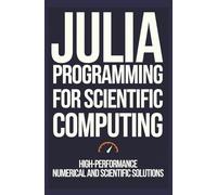 JULIA PROGRAMMING FOR SCIENTIFIC COMPUTING: High-performance numerical and scientific solution