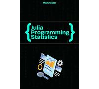 Julia Programming for Statistics: Statistical Methods and Applications Using Julia’s Powerful Tools