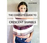 Julia Riede The Complete Guide to Crescent Shawls (Tascabile)
