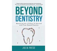 Julia Riese Beyond Dentistry - Mastering the 4 Pillars To Succeed wi (Tascabile)