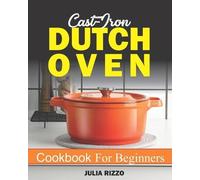 Julia Rizzo Cast Iron Dutch Oven Cookbook For Beginners (Tascabile)
