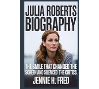 Julia Roberts biography: The Smile That Changed the Screen and Silenced the Critics