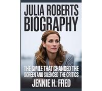 Julia Roberts biography: The Smile That Changed the Screen and Silenced the Critics
