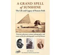 A Grand Spell of Sunshine: The Life and Legacy of Francis Frith by Julia Skinner