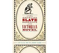 Julia Sun-Joo Le The American Slave Narrative and the Victorian Nove (Tascabile)