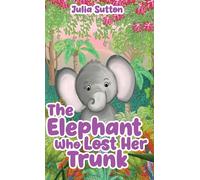 Julia Sutton The Elephant Who Lost Her Trunk (Copertina rigida)