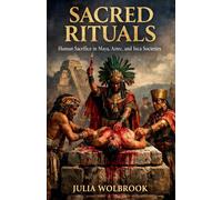 Julia Wolbrook Sacred Rituals Human Sacrifice in Maya, Aztec, and In (Tascabile)