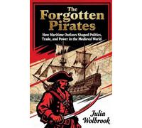 Julia Wolbrook The Forgotten Pirates How Maritime Outlaws Shaped Pol (Tascabile)