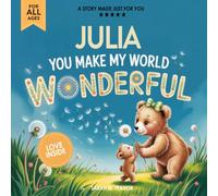 Julia You Make My World Wonderful: Personalized Children’s Bedtime Story Book for Babies & Kids - A Custom Name Story Gift