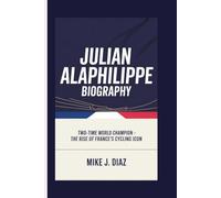 JULIAN ALAPHILIPPE BIOGRAPHY: Two-Time World Champion - The Rise of France's Cycling Icon