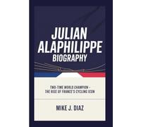 JULIAN ALAPHILIPPE BIOGRAPHY: Two-Time World Champion - The Rise of France's Cycling Icon