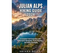 JULIAN ALPS HIKING GUIDE 2026: A Complete Trail Companion with Descriptive Navigation, Route Planning, and Safety Strategies: 50