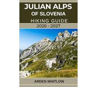 JULIAN ALPS OF SLOVENIA HIKING GUIDE 2026 - 2027: Your Complete Trail Companion to Exploring Slovenia’s Alpine Peaks, Lakes, Valleys, and National Parks