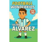 Julian Alvarez - Children’s/Kids Soccer/Football Book/Story and Biography for Kids Ages 5-15: an inspirational children’s sports book with real facts, life lessons and perfect gift for young fans, parents and grandparents