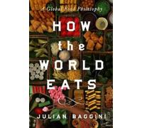 Julian Baggini How the World Eats: A Global Food Philosophy (Copertina rigida)