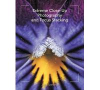Julian Cremona Extreme Close-Up Photography and Focus Stacking (Tascabile)
