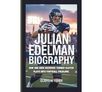 JULIAN EDELMAN BIOGRAPHY: How one wide receiver turned clutch plays into football folklore