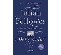 Julian Fellowes's Belgravia: A tale of secrets and scandal set in 1840s London from the creator of DOWNTON ABBEY [Lingua inglese]: From the creator of DOWNTON ABBEY and THE GILDED AGE
