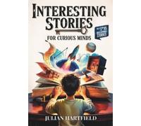 Interesting Stories for Curious Minds: A Fascinating Collection of the Craziest Stories about History, Sports, Space, Bank Heists, Mysteries of the World, and Everything in Between