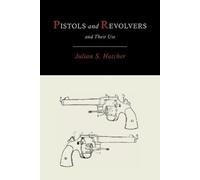 Julian Hatcher Pistols and Revolvers and Their Use (Tascabile)