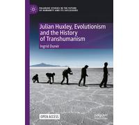 Julian Huxley, Evolutionism and the History of Transhumanism-Dunr, Ingrid-Copert
