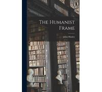 Julian Huxley The Humanist Frame (Copertina rigida)