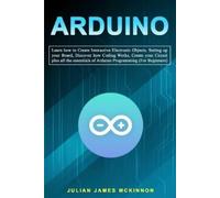Julian James Mc Arduino: Learn how to Create Interactive Electronic (Tascabile)
