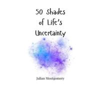 Julian Montgomery 50 Shades of Life's Uncertainty (Copertina rigida)