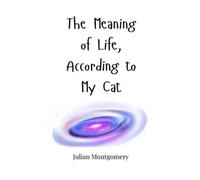 Julian Montgomery The Meaning of Life, According to My Cat (Copertina rigida)