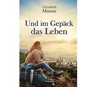 Julian Müller Elizabeth Musser Und im Gepäck das Leben (Tascabile)