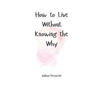 Julian Prescott How to Live Without Knowing the Why (Tascabile)