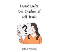 Julian Prescott Living Under the Shadow of Self-Doubt (Copertina rigida)