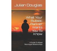 Julian R Douglas What Your Autistic Partner Wants You To Know (Tascabile)