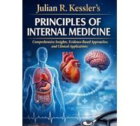 Julian R. Kessler’s Principles of Internal Medicine: Comprehensive Insights, Evidence-Based Approaches, and Clinical Applications