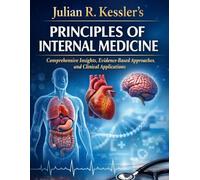 Julian R. Kessler’s Principles of Internal Medicine: Comprehensive Insights, Evidence-Based Approaches, and Clinical Applications