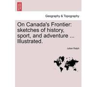 Julian Ralph On Canada's Frontier (Tascabile)