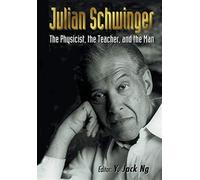 Julian schwinger: the physicist, the teacher, and the man - Y. Jack Ng