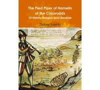 Julian Scutts The Pied Piper of Hamelin at the Crossroads of History (Tascabile)