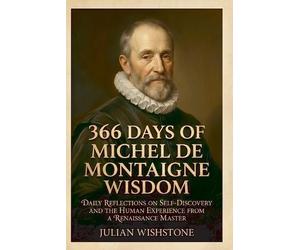 Julian Wishstone 366 Days Of Michel De Montaigne Wisdom (Tascabile)
