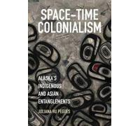 Juliana Hu Pegues Space-Time Colonialism (Tascabile) Critical Indigeneities