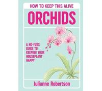 Julianne Robertson Orchids: How to Keep This Alive (Copertina rigida)