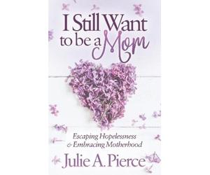 Julie A. Pierce I Still Want to be a Mom (Tascabile)