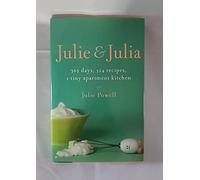 Julie And Julia: 365 Days, 524 Recipes, 1 Tiny Apartment Kitchen: How One Girl Risked Her Marriage, Her Job, And Her Sanity to Master the Art of Living