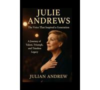 Julie Andrews Biography: A Journey of Talent, Triumph, and Timeless Legacy